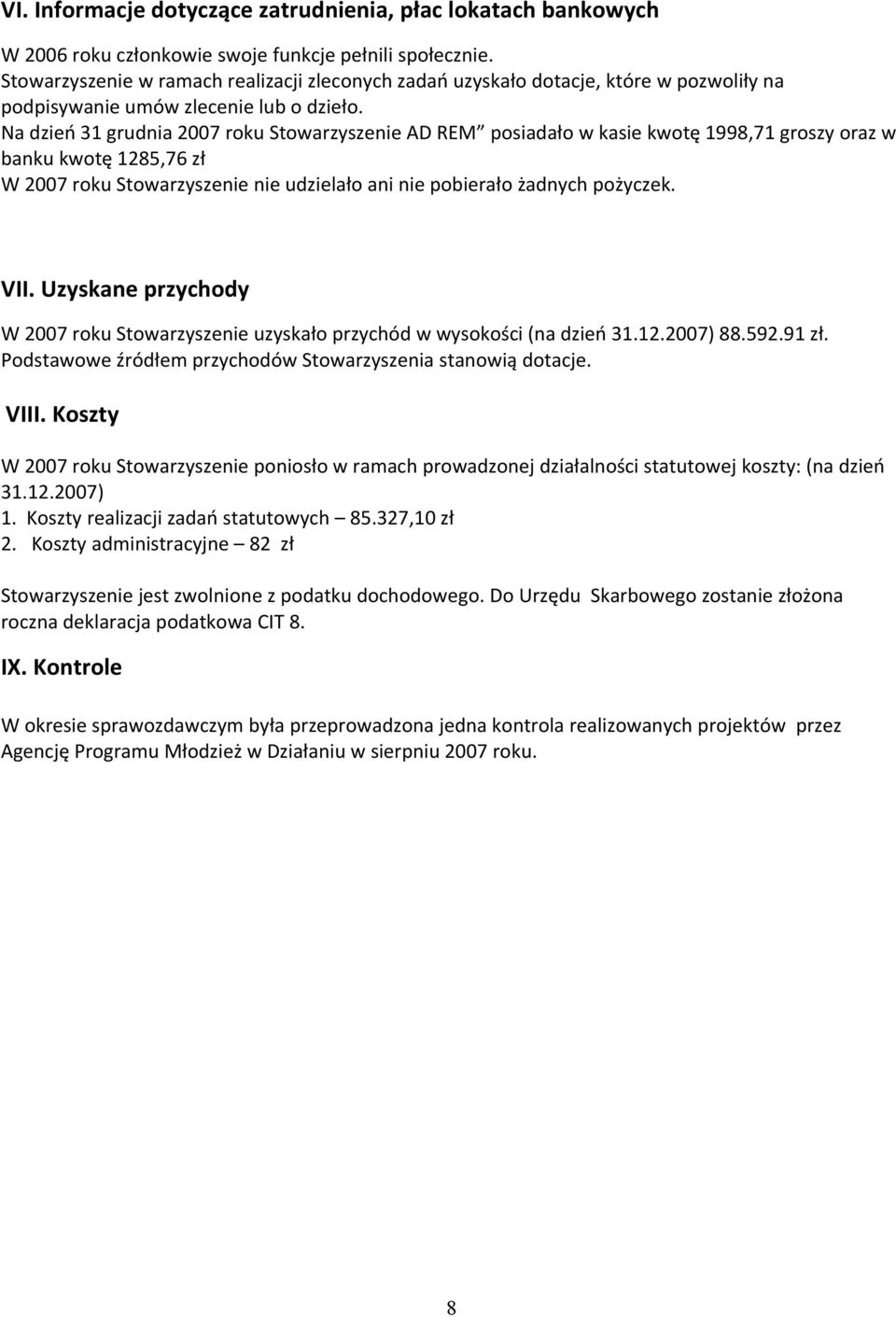 Na dzień 31 grudnia 2007 roku Stowarzyszenie AD REM posiadało w kasie kwotę 1998,71 groszy oraz w banku kwotę 1285,76 zł W 2007 roku Stowarzyszenie nie udzielało ani nie pobierało żadnych pożyczek.