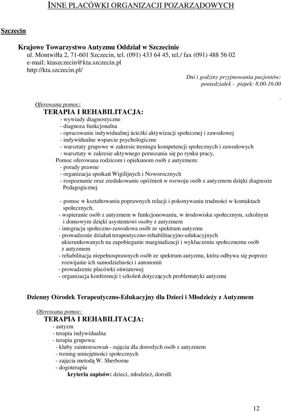 00 Oferowana pomoc: TERAPIA I REHABILITACJA: - wywiady diagnostyczne - diagnoza funkcjonalna - opracowanie indywidualnej ścieżki aktywizacji społecznej i zawodowej - indywidualne wsparcie