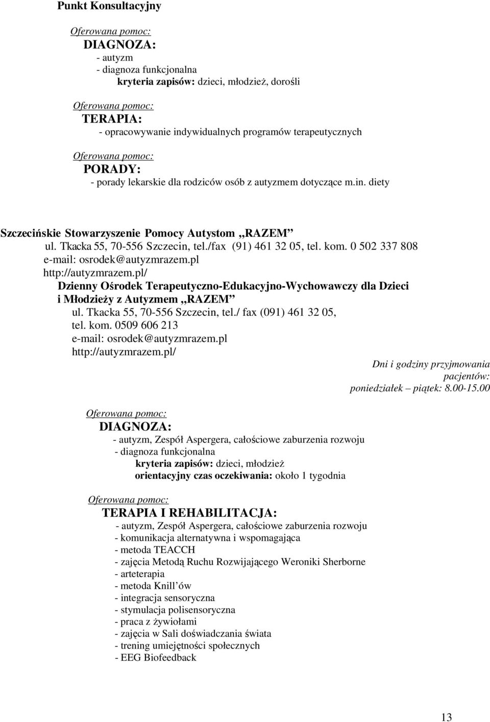 /fax (91) 461 32 05, tel. kom. 0 502 337 808 e-mail: osrodek@autyzmrazem.pl http://autyzmrazem.pl/ Dzienny Ośrodek Terapeutyczno-Edukacyjno-Wychowawczy dla Dzieci i Młodzieży z Autyzmem RAZEM ul.