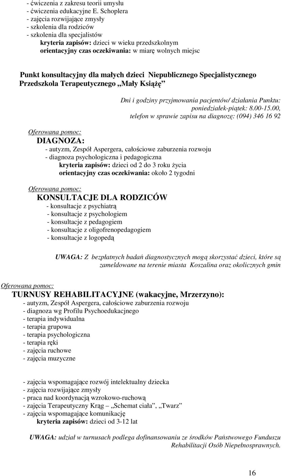 konsultacyjny dla małych dzieci Niepublicznego Specjalistycznego Przedszkola Terapeutycznego Mały Książę Dni i godziny przyjmowania pacjentów/ działania Punktu: poniedziałek-piątek: 8.00-15.