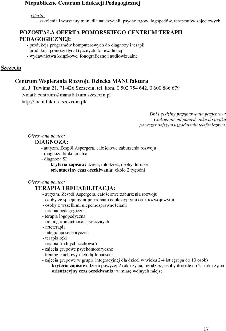 dla nauczycieli, psychologów, logopedów, terapeutów zajęciowych POZOSTAŁA OFERTA POMORSKIEGO CENTRUM TERAPII PEDAGOGICZNEJ: - produkcja programów komputerowych do diagnozy i terapii - produkcja