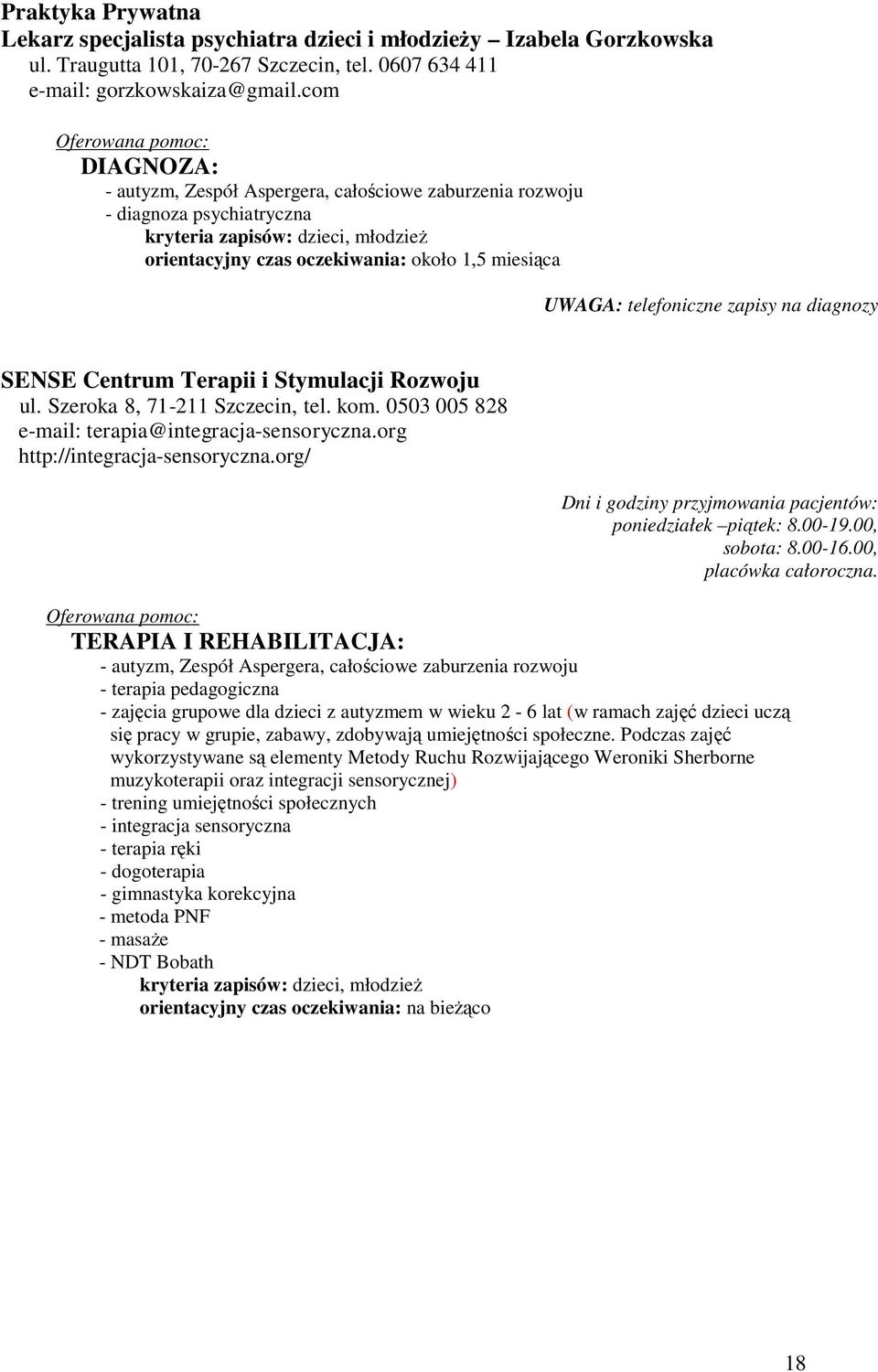 UWAGA: telefoniczne zapisy na diagnozy SENSE Centrum Terapii i Stymulacji Rozwoju ul. Szeroka 8, 71-211 Szczecin, tel. kom. 0503 005 828 e-mail: terapia@integracja-sensoryczna.