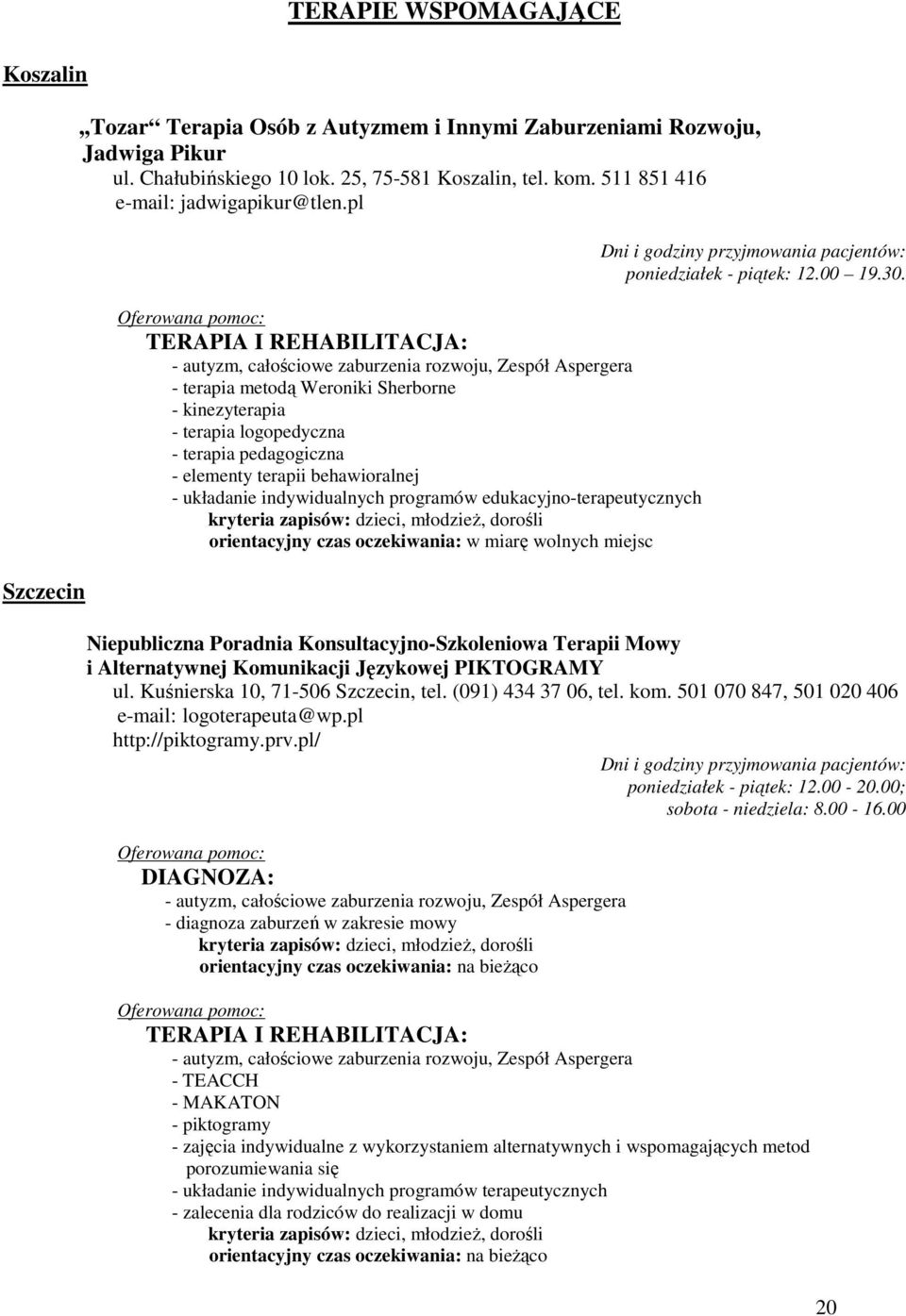 pl Oferowana pomoc: TERAPIA I REHABILITACJA: - autyzm, całościowe zaburzenia rozwoju, Zespół Aspergera - terapia metodą Weroniki Sherborne - kinezyterapia - terapia logopedyczna - terapia