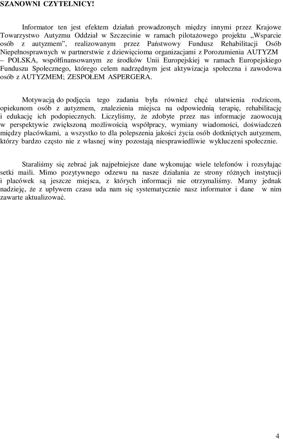 Państwowy Fundusz Rehabilitacji Osób Niepełnosprawnych w partnerstwie z dziewięcioma organizacjami z Porozumienia AUTYZM POLSKA, współfinansowanym ze środków Unii Europejskiej w ramach Europejskiego