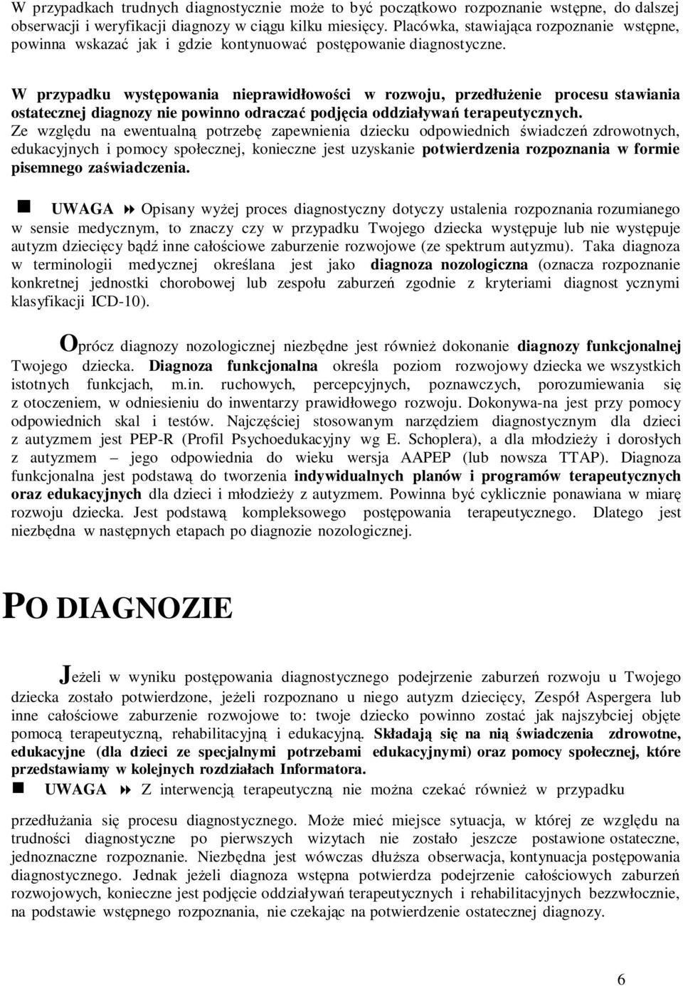 W przypadku występowania nieprawidłowości w rozwoju, przedłużenie procesu stawiania ostatecznej diagnozy nie powinno odraczać podjęcia oddziaływań terapeutycznych.