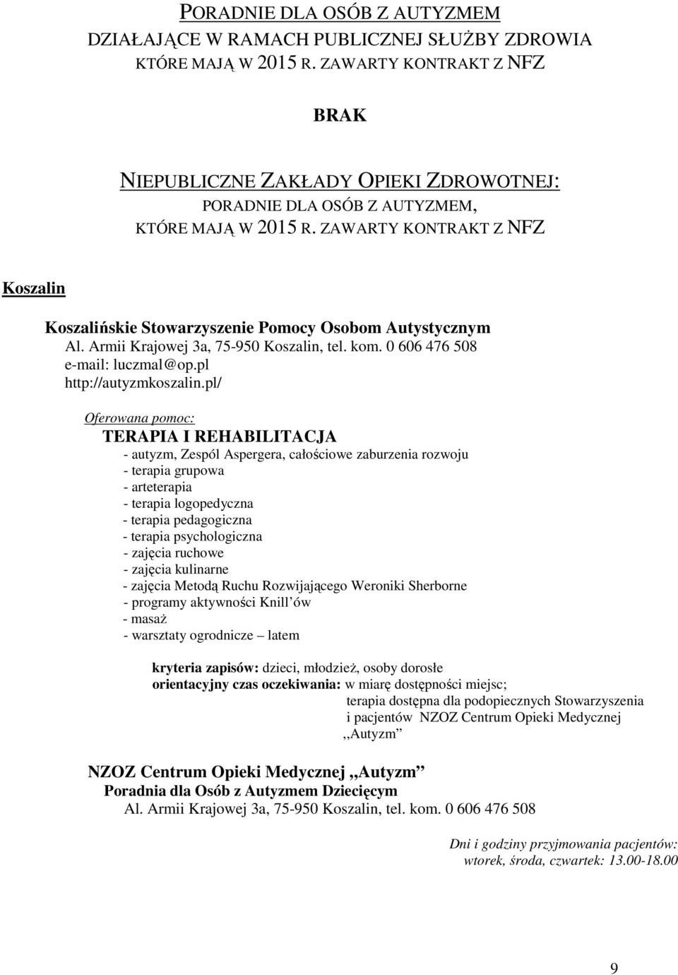 ZAWARTY KONTRAKT Z NFZ Koszalin Koszalińskie Stowarzyszenie Pomocy Osobom Autystycznym Al. Armii Krajowej 3a, 75-950 Koszalin, tel. kom. 0 606 476 508 e-mail: luczmal@op.pl http://autyzmkoszalin.