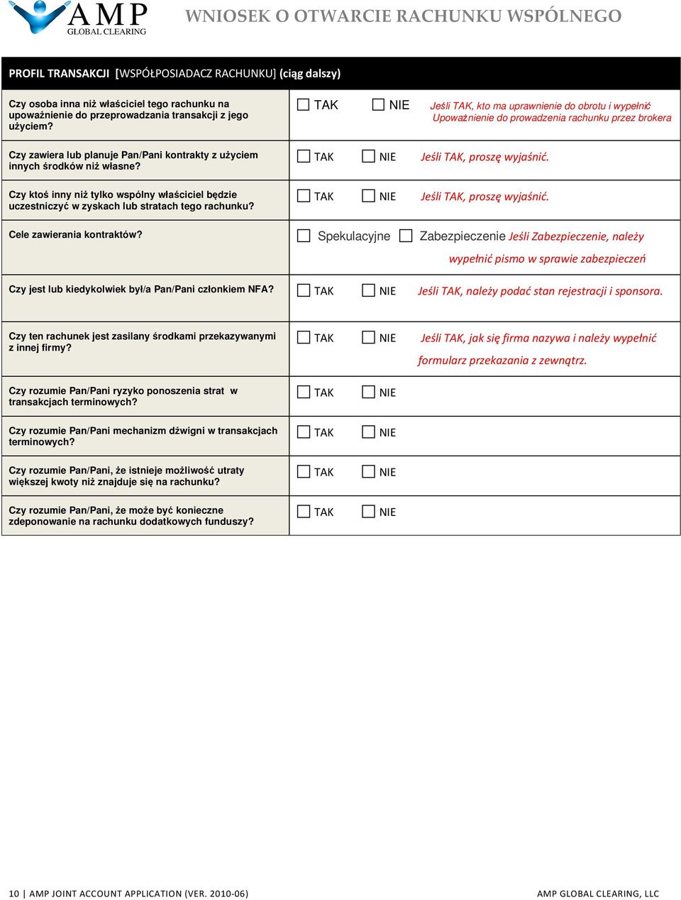 TAK NIE Jeśli TAK, proszę wyjaśnić. Czy ktoś inny niż tylko wspólny właściciel będzie uczestniczyć w zyskach lub stratach tego rachunku? TAK NIE Jeśli TAK, proszę wyjaśnić. Cele zawierania kontraktów?