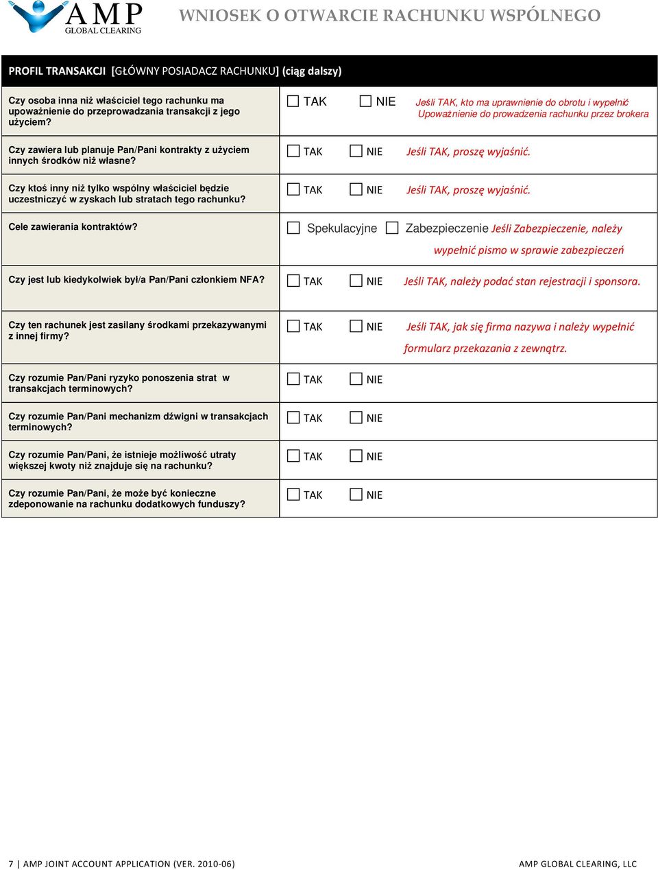 TAK NIE Jeśli TAK, proszę wyjaśnić. Czy ktoś inny niż tylko wspólny właściciel będzie uczestniczyć w zyskach lub stratach tego rachunku? TAK NIE Jeśli TAK, proszę wyjaśnić. Cele zawierania kontraktów?