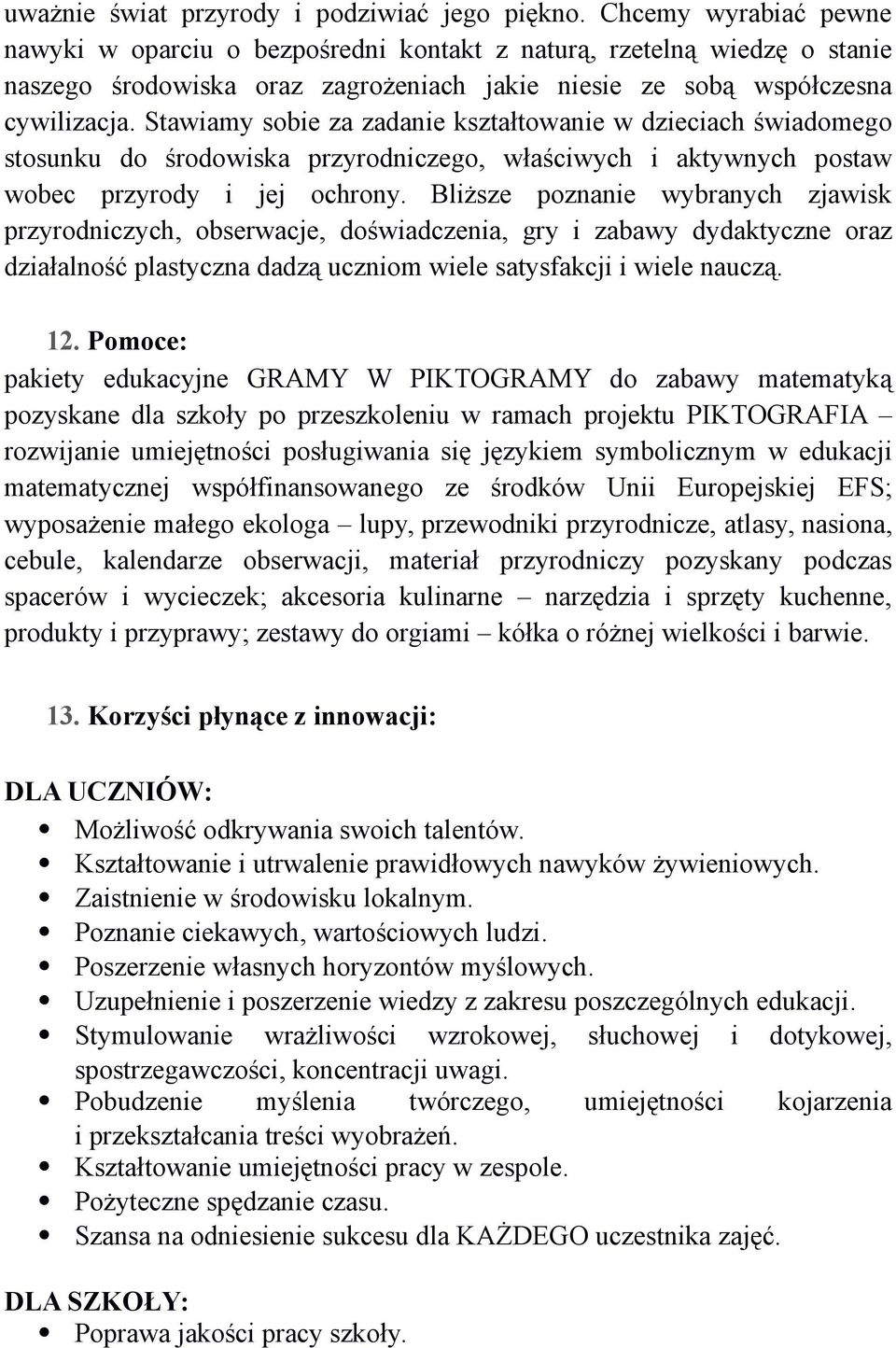 Stawiamy sobie za zadanie kształtowanie w dzieciach świadomego stosunku do środowiska przyrodniczego, właściwych i aktywnych postaw wobec przyrody i jej ochrony.