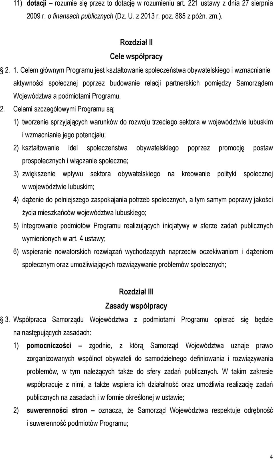 2. Celami szczegółowymi Programu są: 1) tworzenie sprzyjających warunków do rozwoju trzeciego sektora w województwie lubuskim i wzmacnianie jego potencjału; 2) kształtowanie idei społeczeństwa