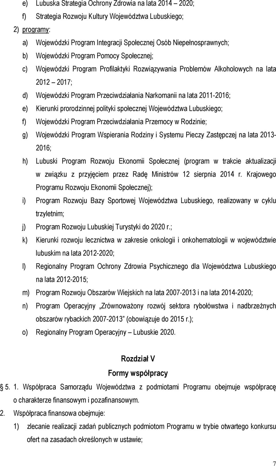 e) Kierunki prorodzinnej polityki społecznej Województwa Lubuskiego; f) Wojewódzki Program Przeciwdziałania Przemocy w Rodzinie; g) Wojewódzki Program Wspierania Rodziny i Systemu Pieczy Zastępczej