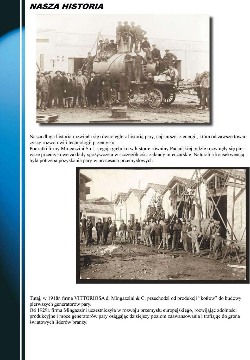 Naturalną konsekwencją była potrzeba pozyskania pary w procesach przemysłowych. Tutaj, w 1918r. firma VITTORIOSA di Mingazzini & C.