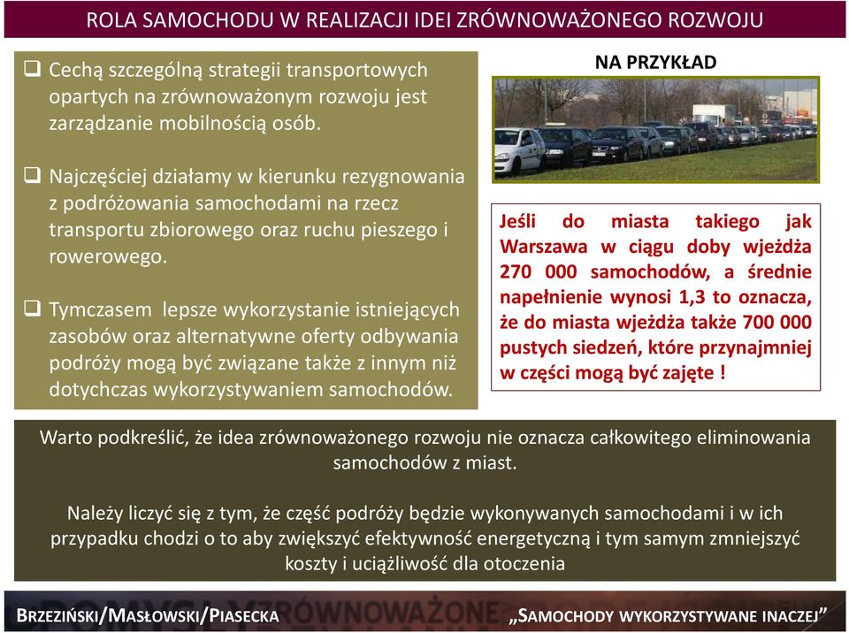 Tymczasem lepsze wykorzystanie istniejących zasobów oraz alternatywne oferty odbywania podróży mogą być związane także z innym niż dotychczas wykorzystywaniem samochodów.