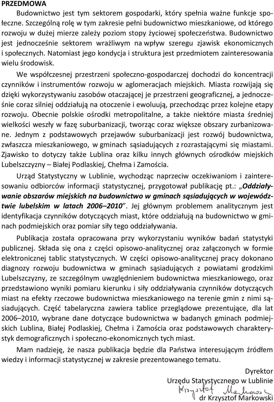 Budownictwo jest jednocześnie sektorem wrażliwym na wpływ szeregu zjawisk ekonomicznych i społecznych. Natomiast jego kondycja i struktura jest przedmiotem zainteresowania wielu środowisk.