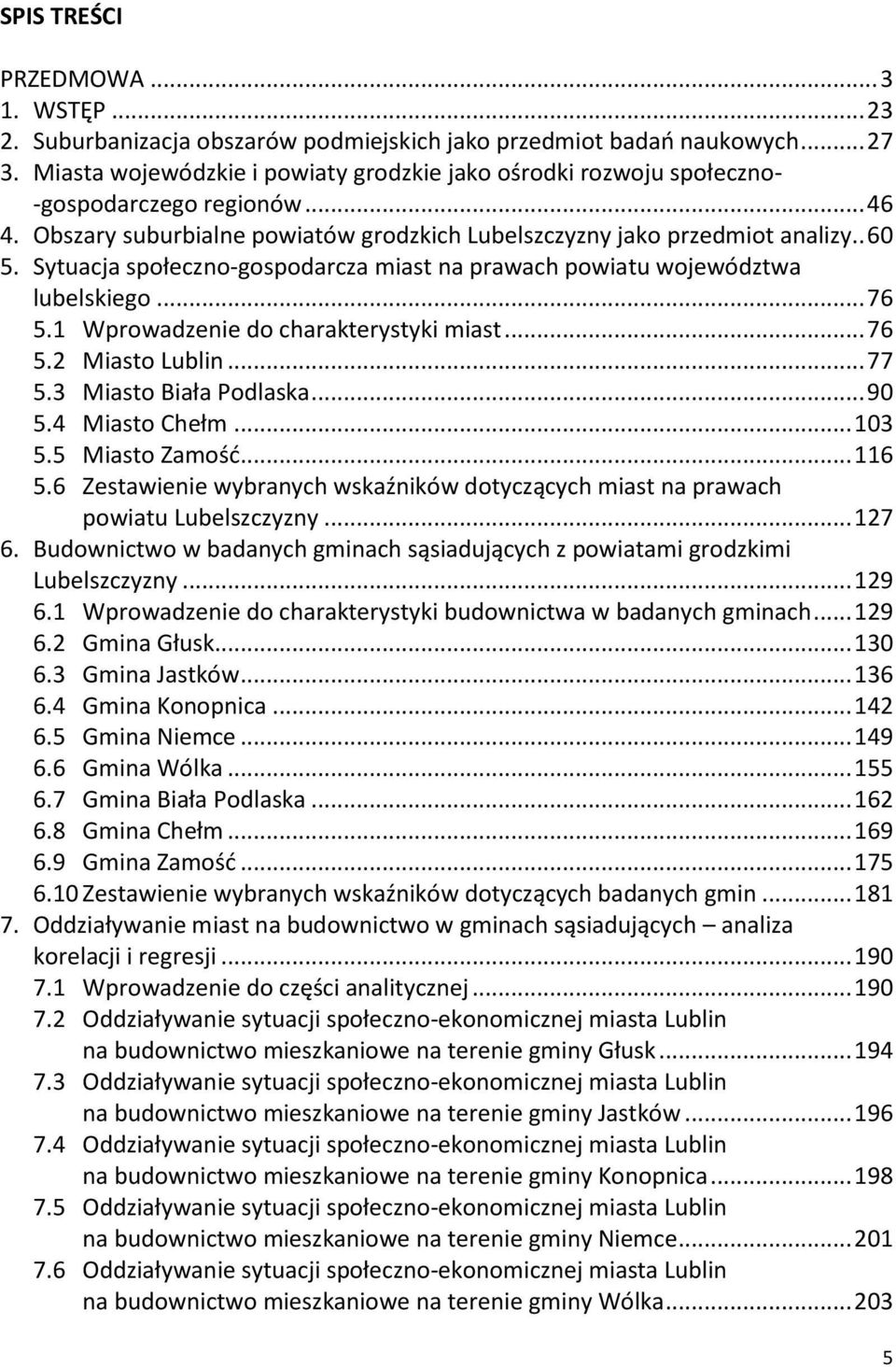 Sytuacja społeczno-gospodarcza miast na prawach powiatu województwa lubelskiego... 76 5.1 Wprowadzenie do charakterystyki miast... 76 5.2 Miasto Lublin... 77 5.3 Miasto Biała Podlaska... 90 5.