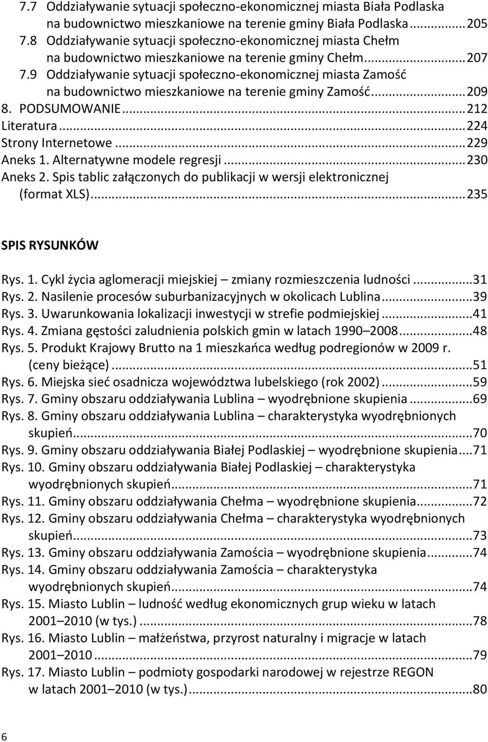 9 Oddziaływanie sytuacji społeczno-ekonomicznej miasta Zamośd na budownictwo mieszkaniowe na terenie gminy Zamośd... 209 8. PODSUMOWANIE... 212 Literatura... 224 Strony Internetowe... 229 Aneks 1.