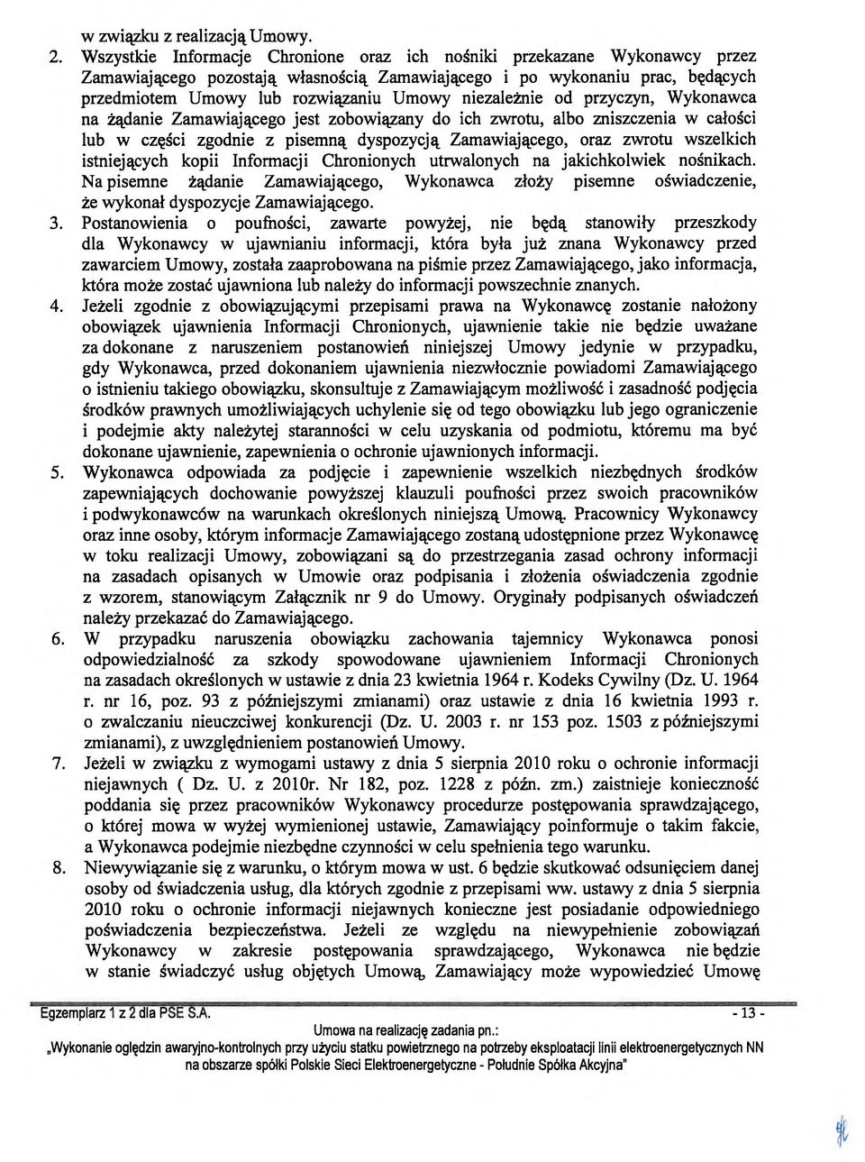 niezależnie od przyczyn, Wykonawca na żądanie Zamawiającego jest zobowiązany do ich zwrotu, albo zniszczenia w całości lub w części zgodnie z pisemną dyspozycją Zamawiającego, oraz zwrotu wszelkich