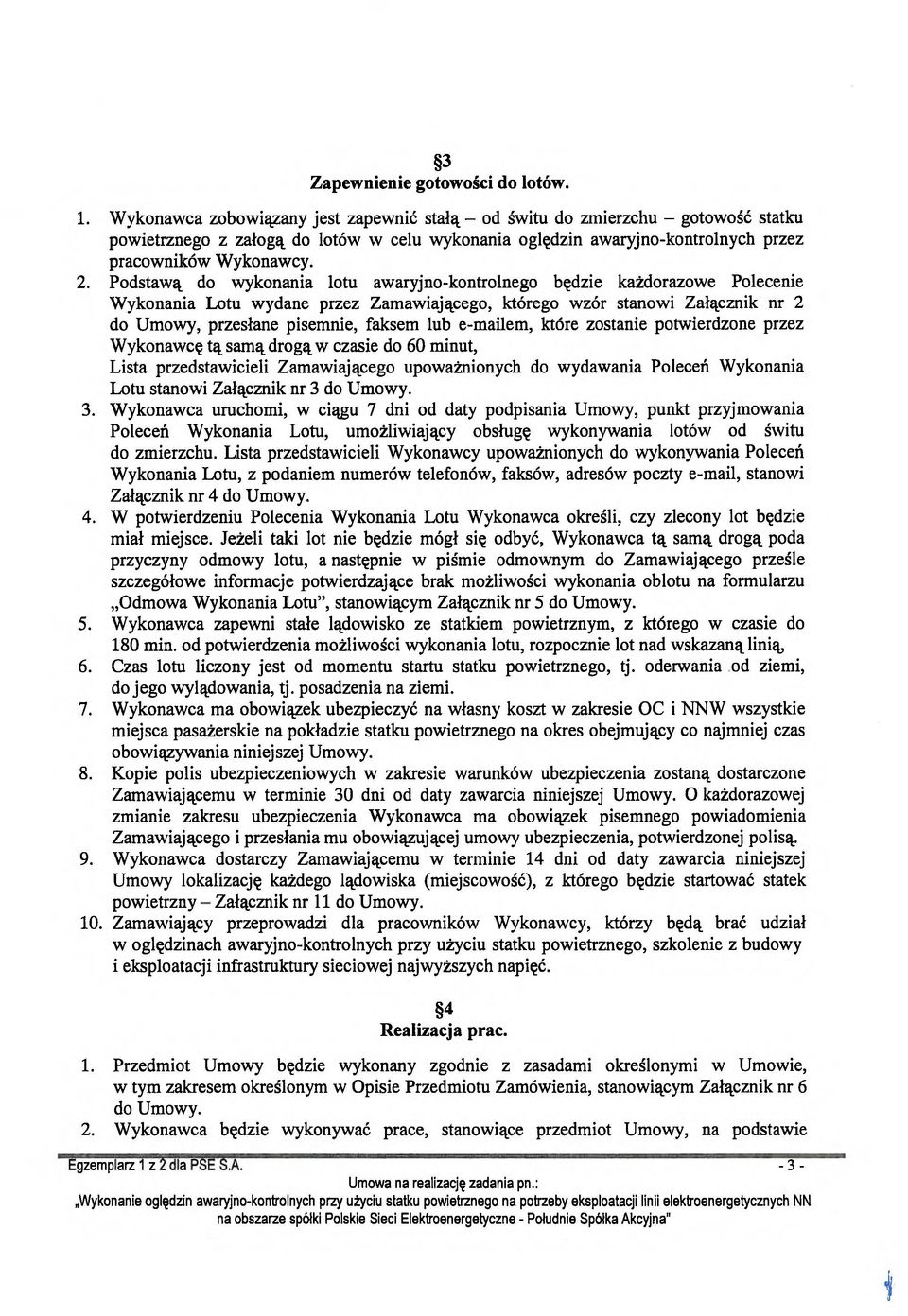 Podstawą do wykonania lotu awaryjno-kontrolnego będzie każdorazowe Polecenie Wykonania Lotu wydane przez Zamawiającego, którego wzór stanowi Załącznik nr 2 do Umowy, przesłane pisemnie, faksem lub