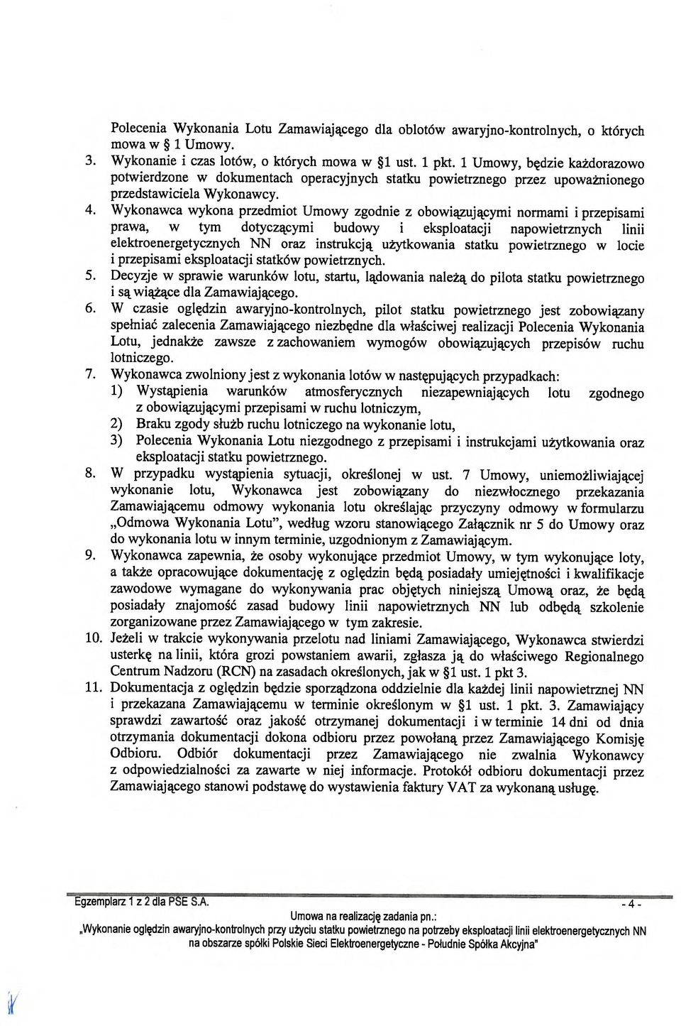 Wykonawca wykona przedmiot Umowy zgodnie z obowiązującymi normami i przepisami prawa, w tym dotyczącymi budowy i eksploatacji napowietrznych linii elektroenergetycznych NN oraz instrukcją użytkowania