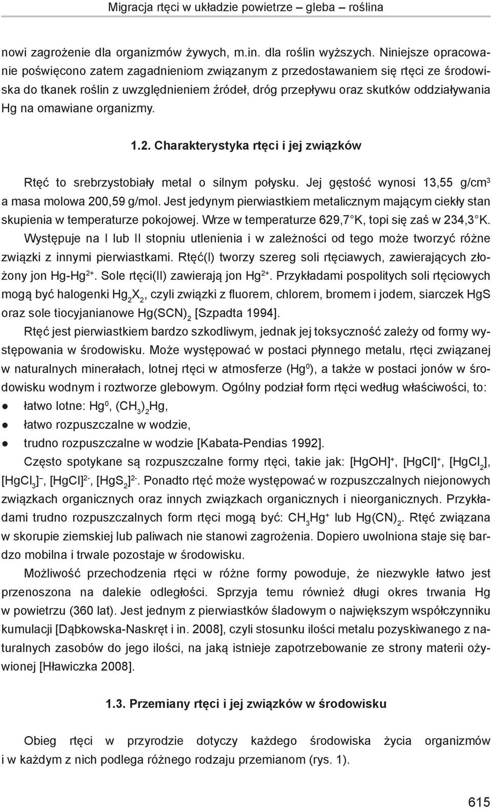 omawiane organizmy. 1.2. Charakterystyka rtęci i jej związków Rtęć to srebrzystobiały metal o silnym połysku. Jej gęstość wynosi 13,55 g/cm 3 a masa molowa 200,59 g/mol.