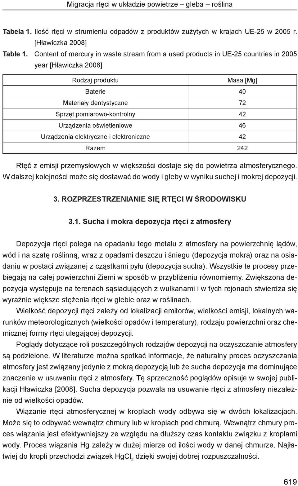 Urządzenia oświetleniowe 46 Urządzenia elektryczne i elektroniczne 42 Razem 242 Rtęć z emisji przemysłowych w większości dostaje się do powietrza atmosferycznego.