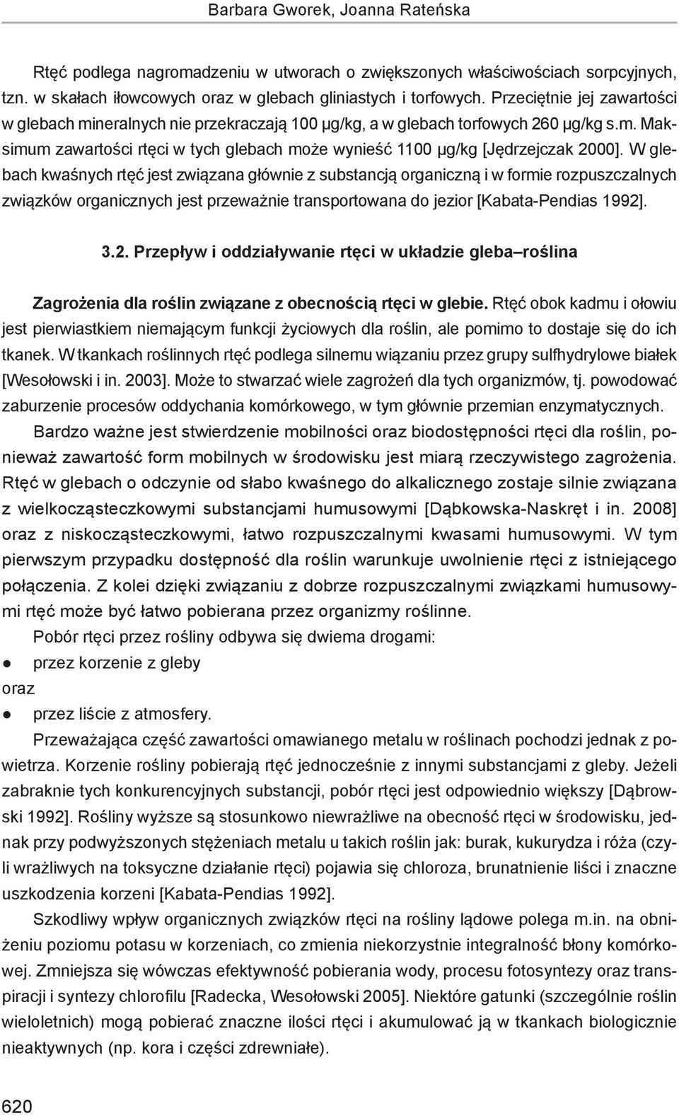 W glebach kwaśnych rtęć jest związana głównie z substancją organiczną i w formie rozpuszczalnych związków organicznych jest przeważnie transportowana do jezior [Kabata-Pendias 1992]