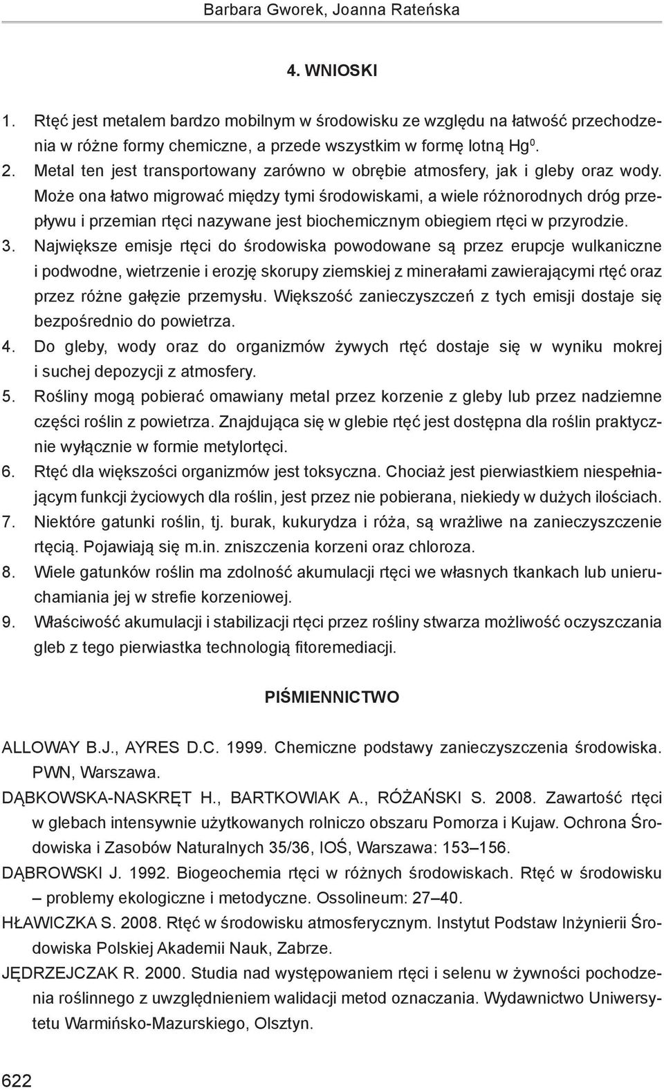 Może ona łatwo migrować między tymi środowiskami, a wiele różnorodnych dróg przepływu i przemian rtęci nazywane jest biochemicznym obiegiem rtęci w przyrodzie. 3.