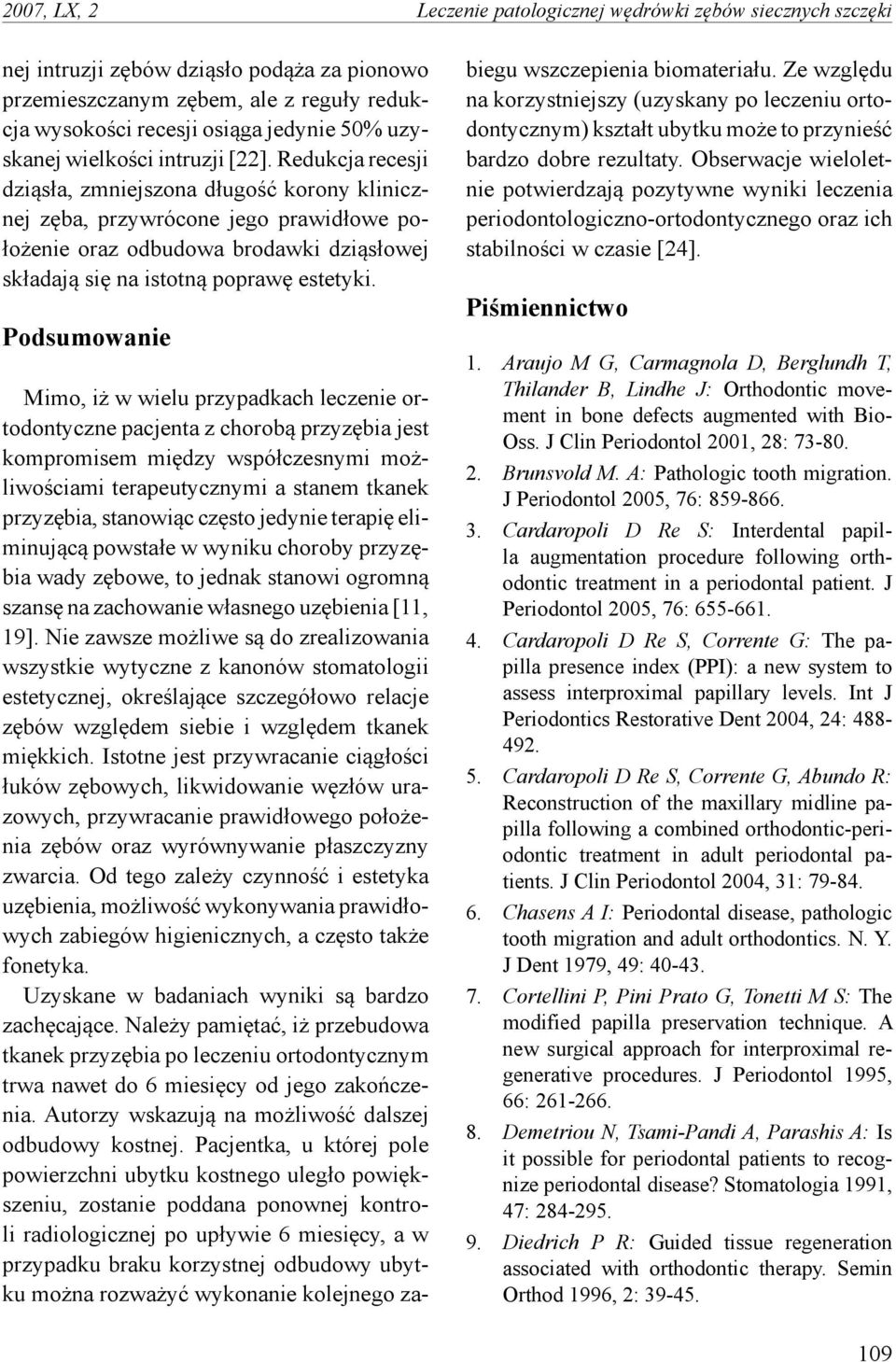 Redukcja recesji dziąsła, zmniejszona długość korony klinicznej zęba, przywrócone jego prawidłowe położenie oraz odbudowa brodawki dziąsłowej składają się na istotną poprawę estetyki.