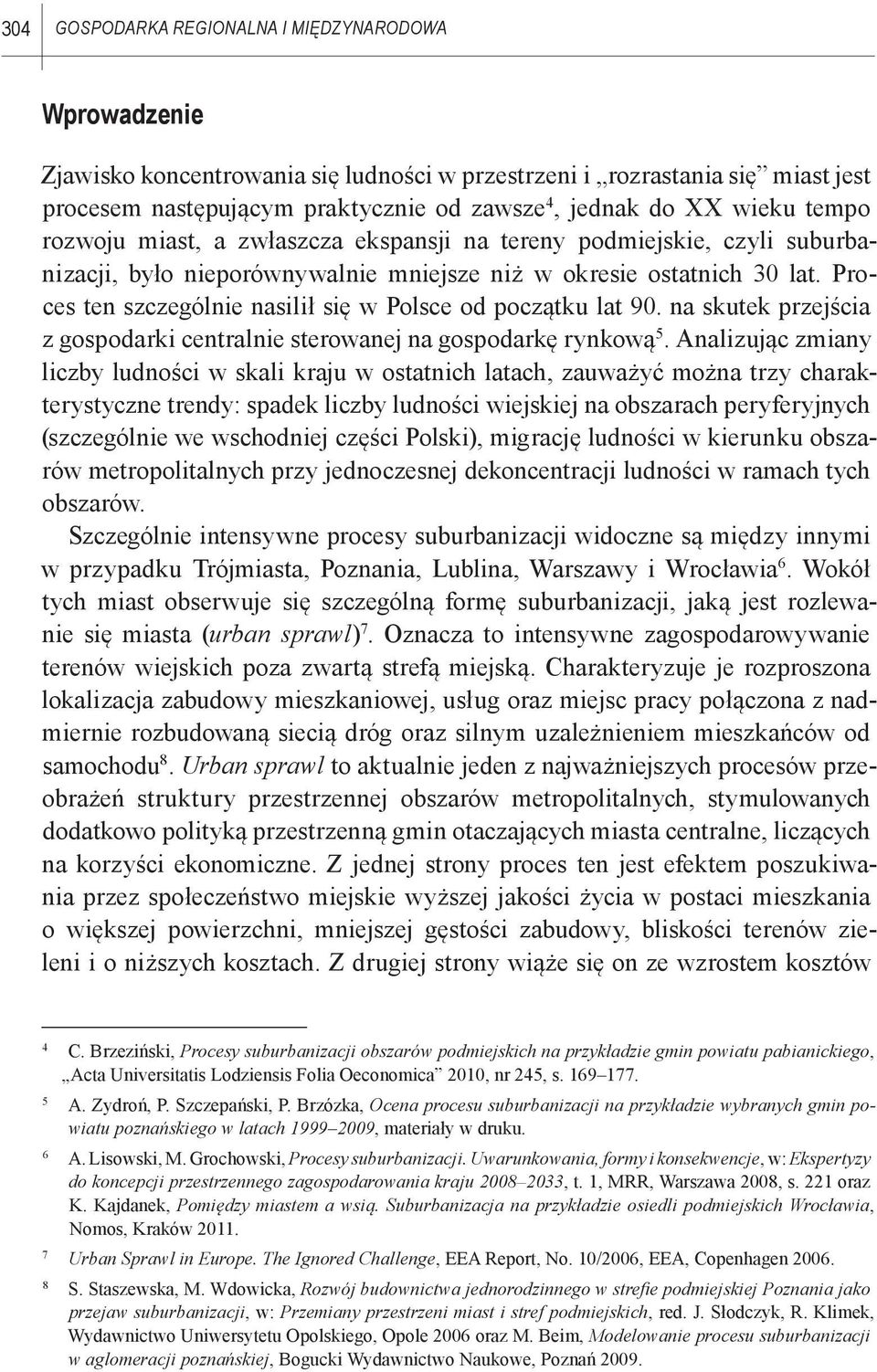 Proces ten szczególnie nasilił się w Polsce od początku lat 90. na skutek przejścia z gospodarki centralnie sterowanej na gospodarkę rynkową 5.