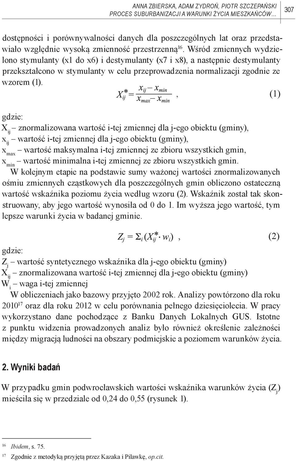 Wśród zmiennych wydzielono stymulanty (x1 do x6) i destymulanty (x7 i x8), a następnie destymulanty przekształcono w stymulanty w celu przeprowadzenia normalizacji zgodnie ze wzorem (1).