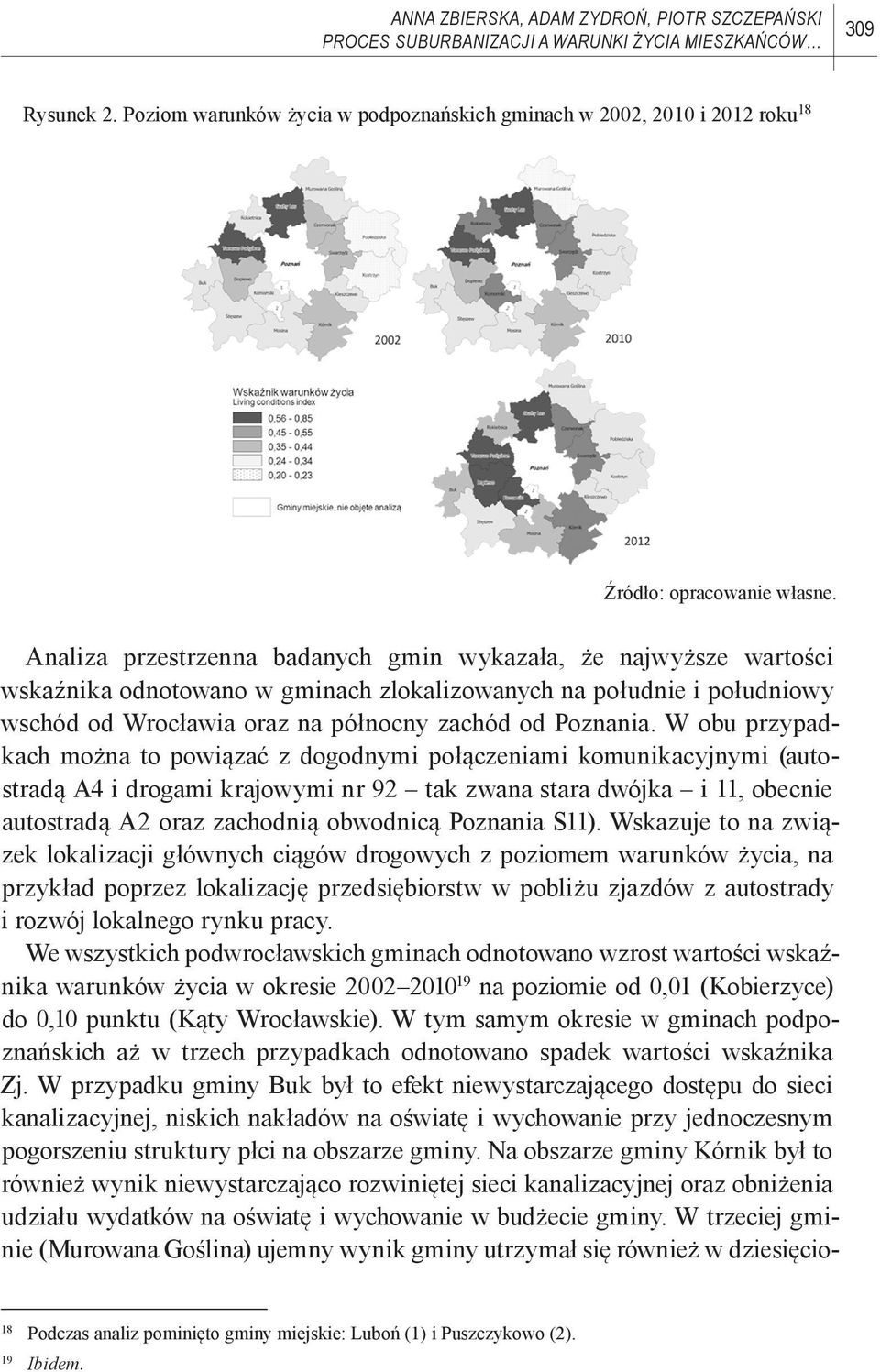 Analiza przestrzenna badanych gmin wykazała, że najwyższe wartości wskaźnika odnotowano w gminach zlokalizowanych na południe i południowy wschód od Wrocławia oraz na północny zachód od Poznania.