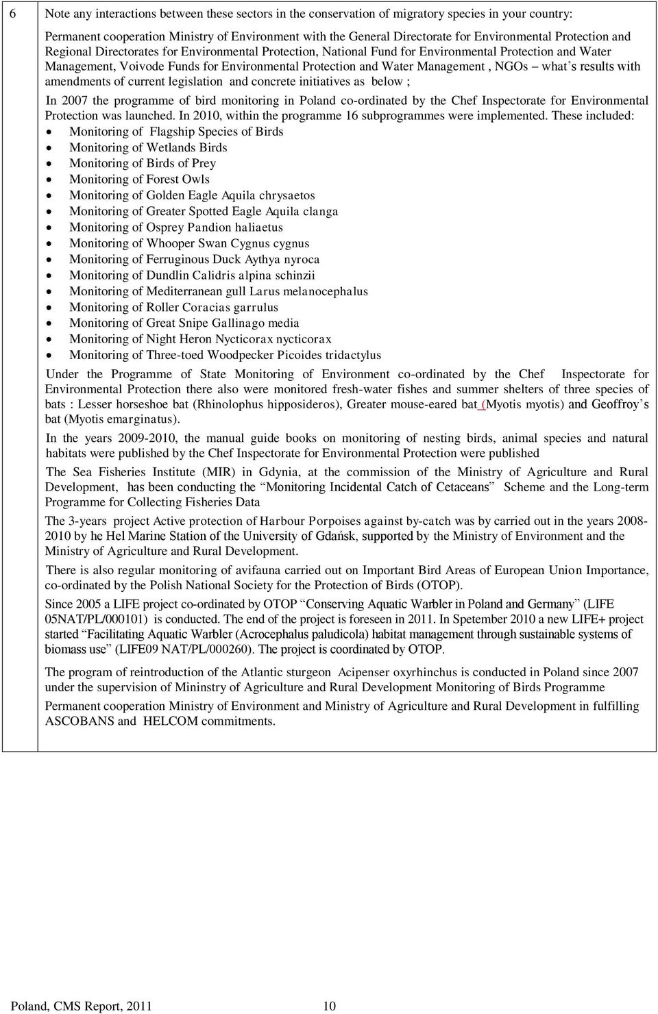 NGOs what s results with amendments of current legislation and concrete initiatives as below ; In 2007 the programme of bird monitoring in Poland co-ordinated by the Chef Inspectorate for