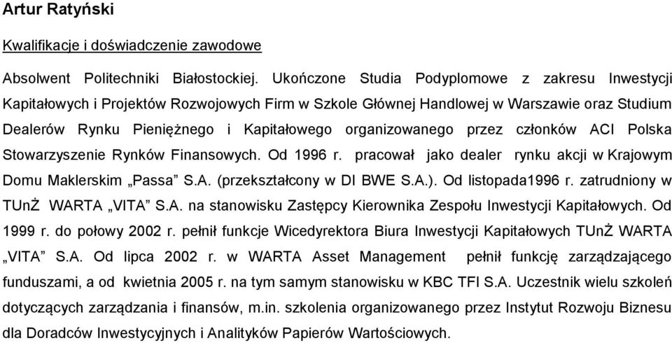 organizowanego przez członków ACI Polska Stowarzyszenie Rynków Finansowych. Od 1996 r. pracował jako dealer rynku akcji w Krajowym Domu Maklerskim Passa S.A. (przekształcony w DI BWE S.A.).