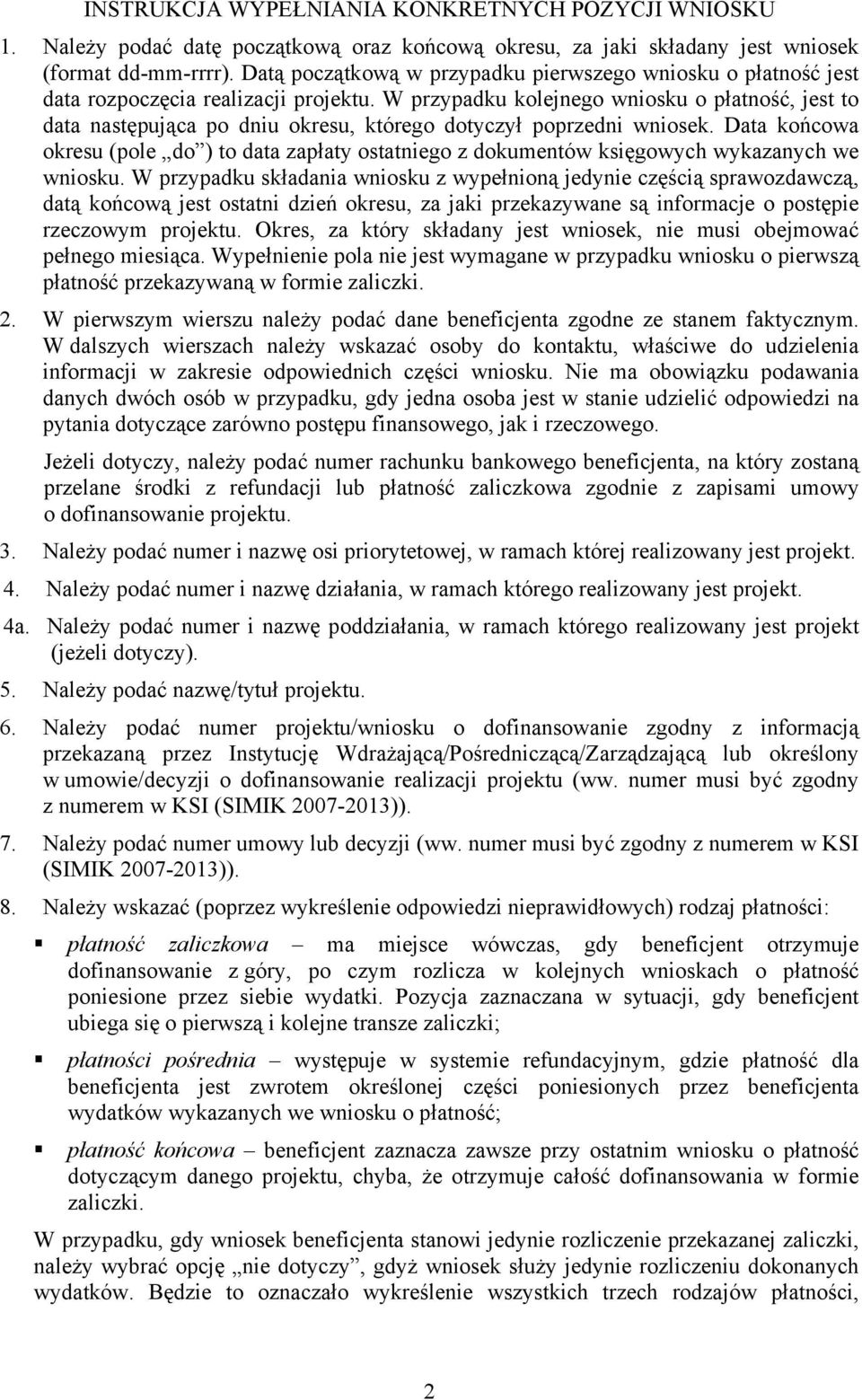 W przypadku kolejnego wniosku o płatność, jest to data następująca po dniu okresu, którego dotyczył poprzedni wniosek.