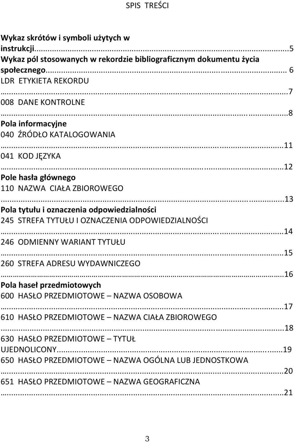 ..13 Pola tytułu i oznaczenia odpowiedzialności 245 STREFA TYTUŁU I OZNACZENIA ODPOWIEDZIALNOŚCI...14 246 ODMIENNY WARIANT TYTUŁU...15 260 STREFA ADRESU WYDAWNICZEGO.