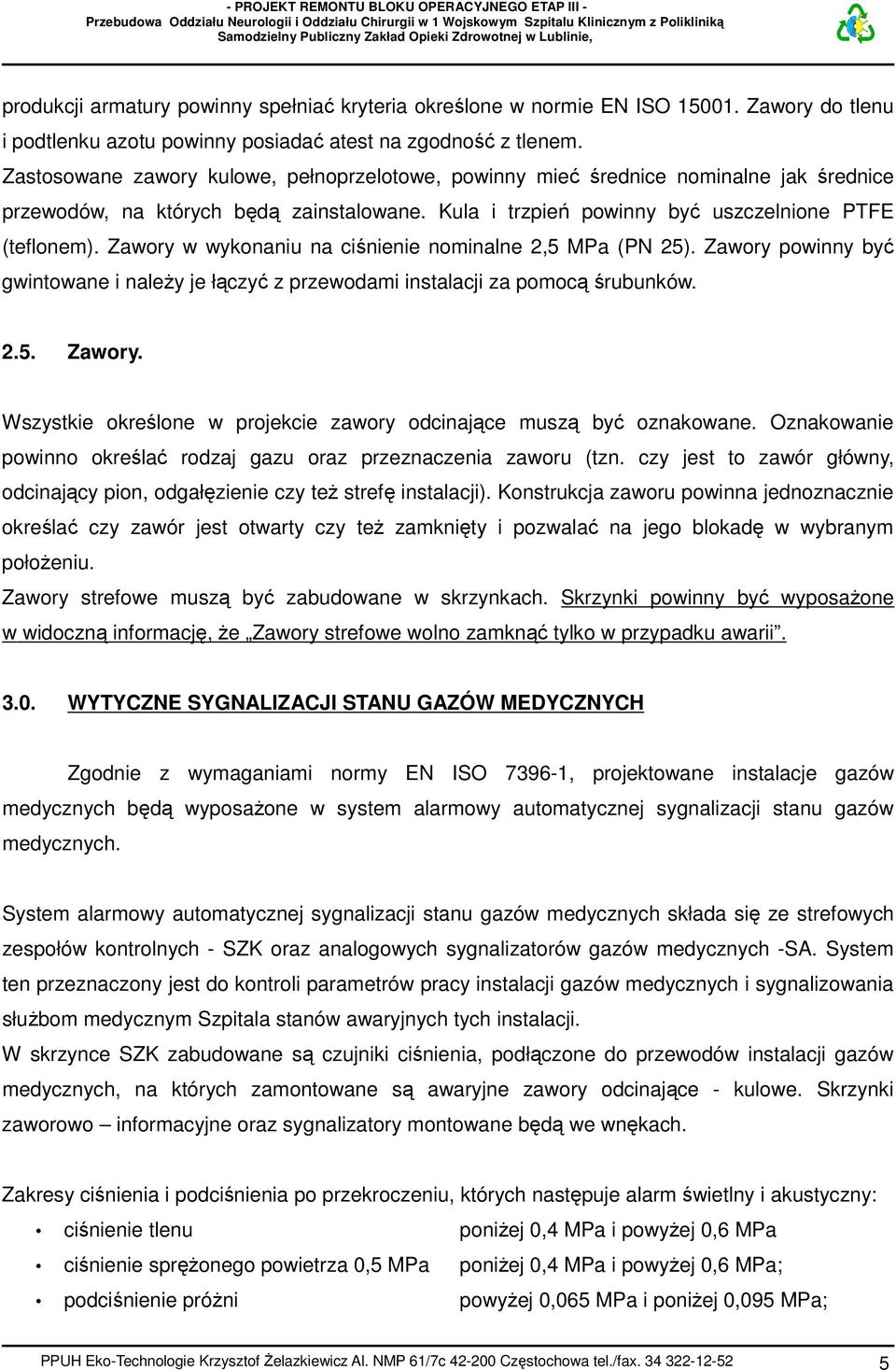 Zawory w wykonaniu na ciśnienie nominalne 2,5 MPa (PN 25). Zawory powinny być gwintowane i należy je łączyć z przewodami instalacji za pomocą śrubunków. 2.5. Zawory. Wszystkie określone w projekcie zawory odcinające muszą być oznakowane.