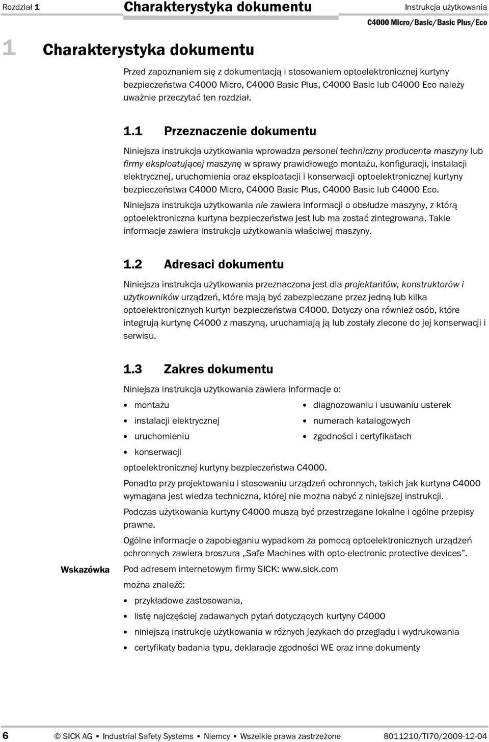 1 Przeznaczenie dokumentu Niniejsza instrukcja uytkowania wprowadza personel techniczny producenta maszyny lub firmy eksploatujcej maszyn w sprawy prawid0owego montau, konfiguracji, instalacji