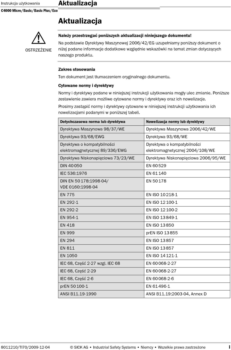 Zakres stosowania Ten dokument jest t/umaczeniem oryginalnego dokumentu. Cytowane normy i dyrektywy Normy i dyrektywy podane w niniejszej instrukcji uytkowania mog/y ulec zmianie.