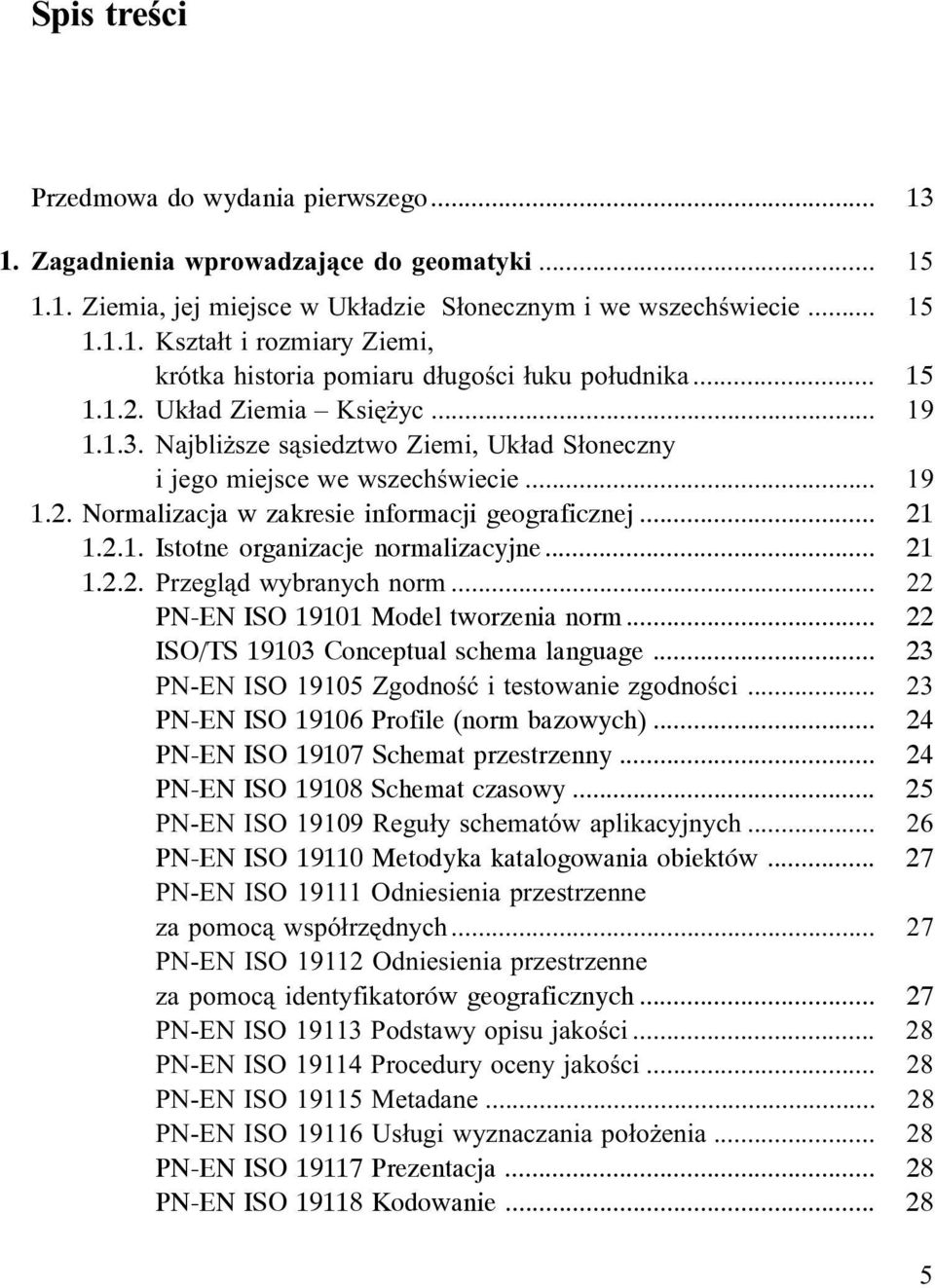 .. 21 1.2.2. Przegl¹d wybranych norm... 22 PN-EN ISO 19101 Model tworzenia norm... 22 ISO/TS 19103 Conceptual schema language... 23 PN-EN ISO 19105 Zgodnoœæ i testowanie zgodnoœci.