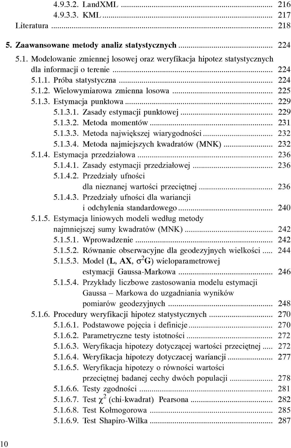 .. 232 5.1.3.4. Metoda najmiejszych kwadratów (MNK)... 232 5.1.4. Estymacja przedzia³owa... 236 5.1.4.1. Zasady estymacji przedzia³owej... 236 5.1.4.2. Przedzia³y ufnoœci dla nieznanej wartoœci przeciêtnej.