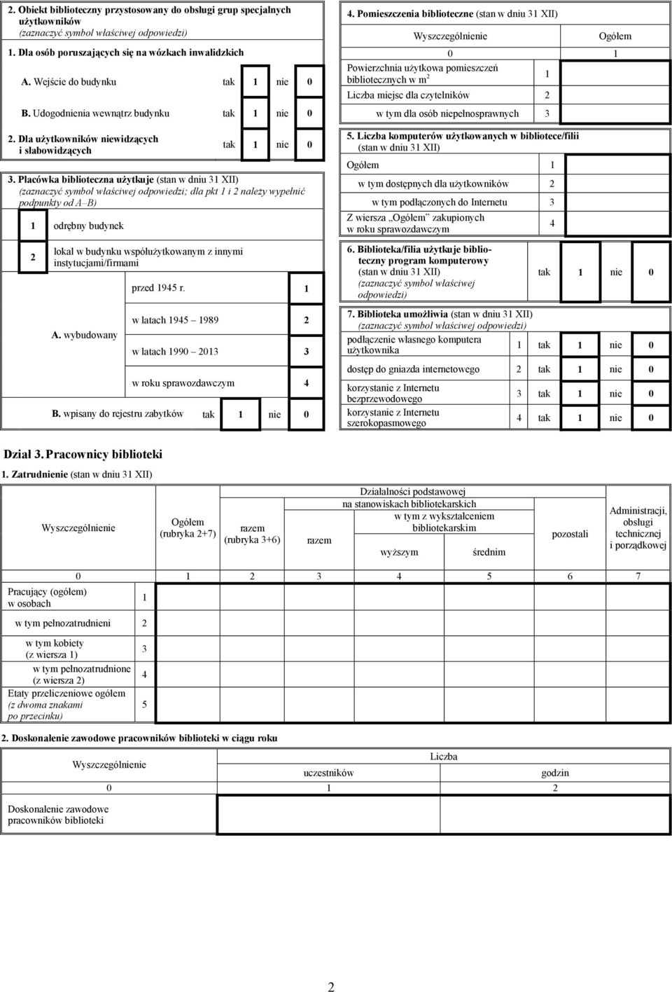 Placówka biblioteczna użytkuje (stan w dniu 31 XII) (zaznaczyć symbol właściwej odpowiedzi; dla pkt 1 i 2 należy wypełnić podpunkty od A B) 1 odrębny budynek 4.