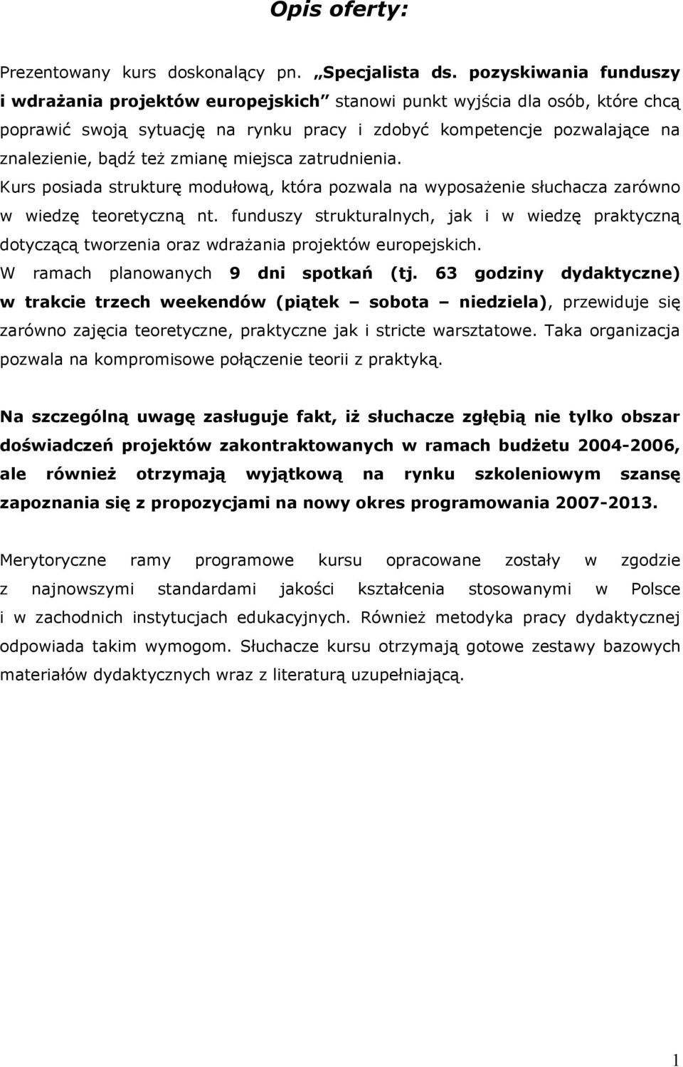 zmianę miejsca zatrudnienia. Kurs posiada strukturę modułową, która pozwala na wyposażenie słuchacza zarówno w wiedzę teoretyczną nt.