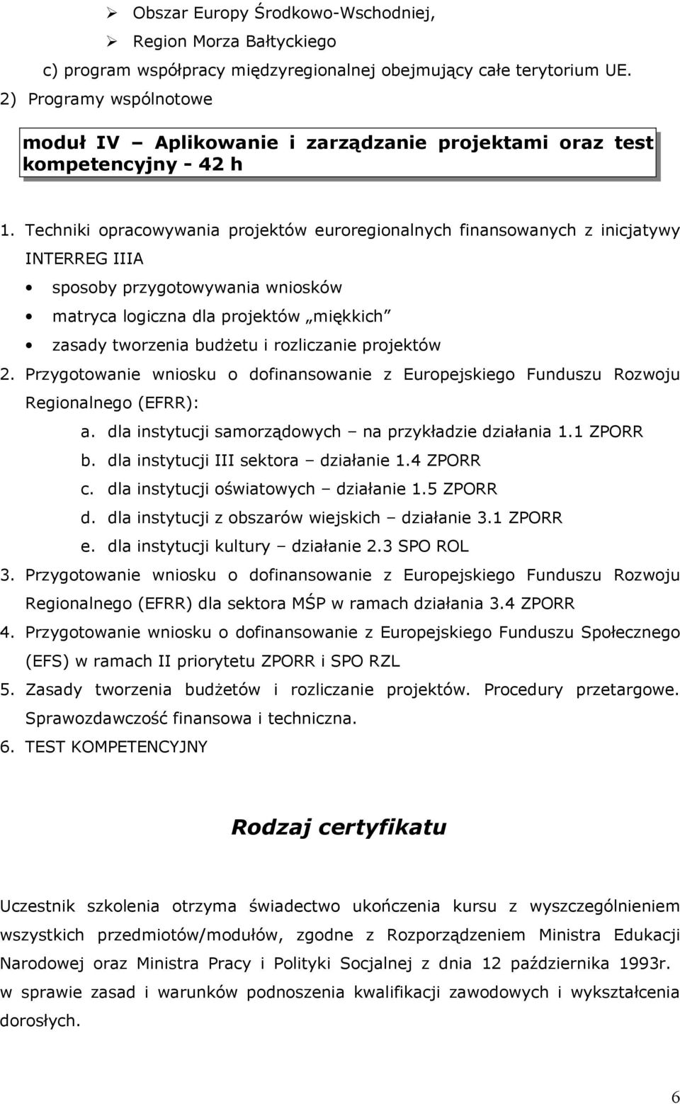 Techniki opracowywania projektów euroregionalnych finansowanych z inicjatywy INTERREG IIIA sposoby przygotowywania wniosków matryca logiczna dla projektów miękkich zasady tworzenia budżetu i