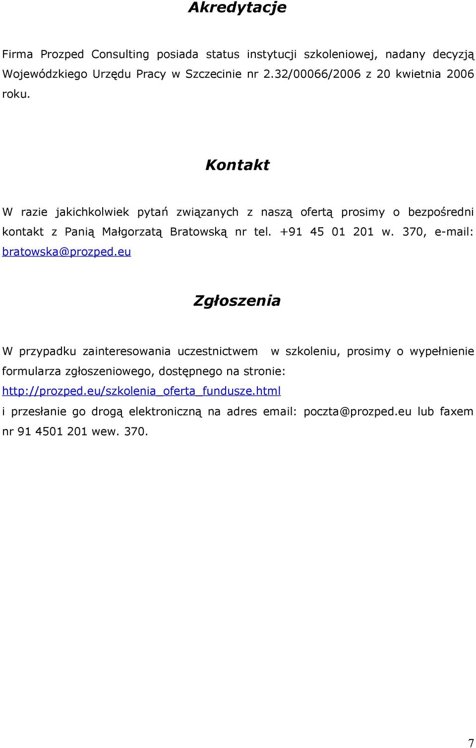 Kontakt W razie jakichkolwiek pytań związanych z naszą ofertą prosimy o bezpośredni kontakt z Panią Małgorzatą Bratowską nr tel. +91 45 01 201 w.