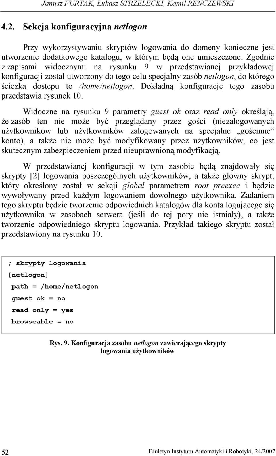 Zgodnie z zapisami widocznymi na rysunku 9 w przedstawianej przykładowej konfiguracji został utworzony do tego celu specjalny zasób netlogon, do którego ścieŝka dostępu to /home/netlogon.