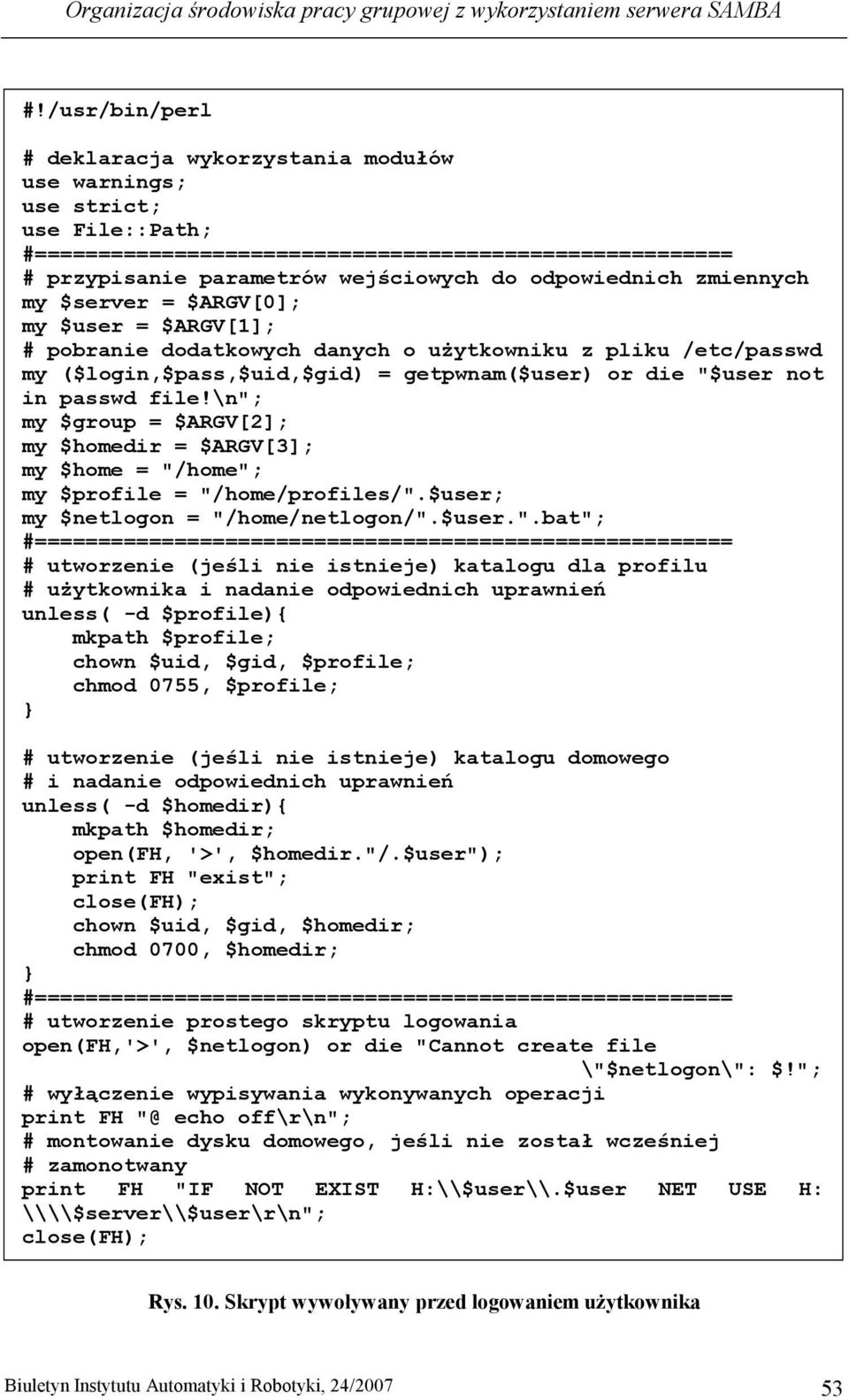 odpowiednich zmiennych my $server = $ARGV[0]; my $user = $ARGV[1]; # pobranie dodatkowych danych o uŝytkowniku z pliku /etc/passwd my ($login,$pass,$uid,$gid) = getpwnam($user) or die "$user not in