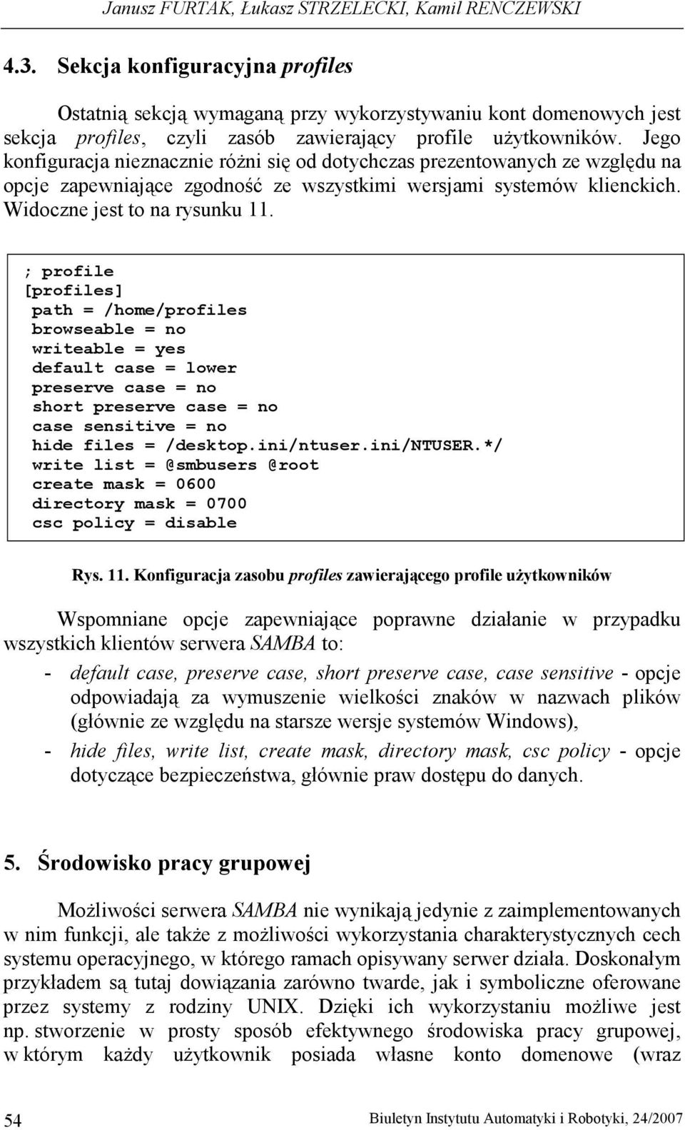 Jego konfiguracja nieznacznie róŝni się od dotychczas prezentowanych ze względu na opcje zapewniające zgodność ze wszystkimi wersjami systemów klienckich. Widoczne jest to na rysunku 11.