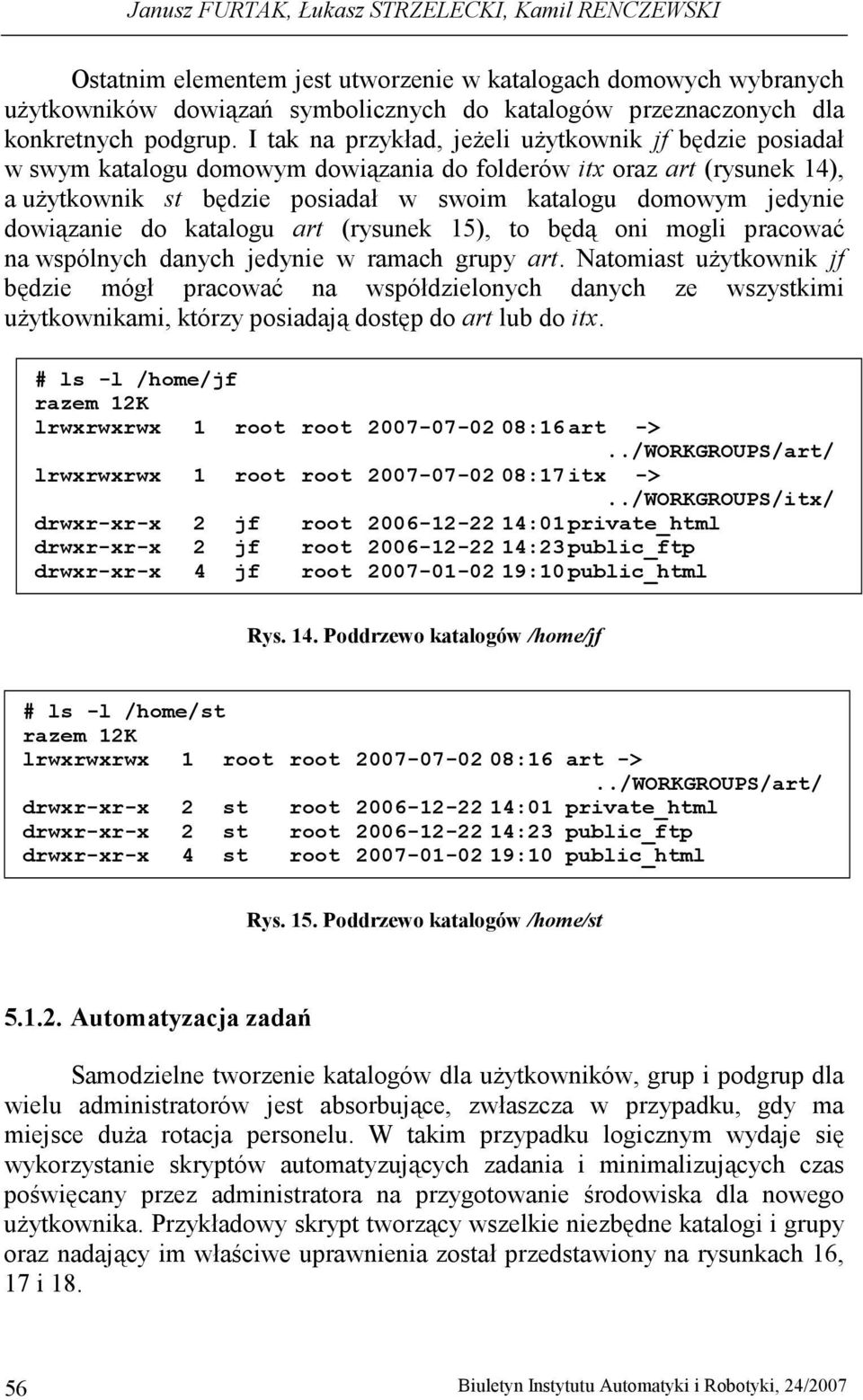 I tak na przykład, jeŝeli uŝytkownik jf będzie posiadał w swym katalogu domowym dowiązania do folderów itx oraz art (rysunek 14), a uŝytkownik st będzie posiadał w swoim katalogu domowym jedynie