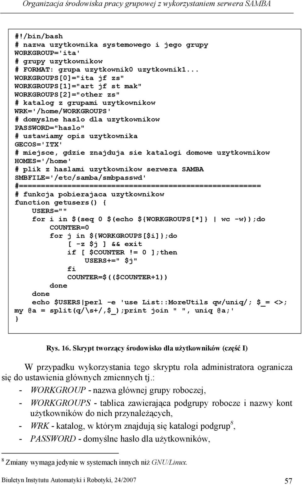 .. WORKGROUPS[0]="ita jf zs" WORKGROUPS[1]="art jf st mak" WORKGROUPS[2]="other zs" # katalog z grupami uzytkownikow WRK='/home/WORKGROUPS' # domyslne haslo dla uzytkownikow PASSWORD="haslo" #