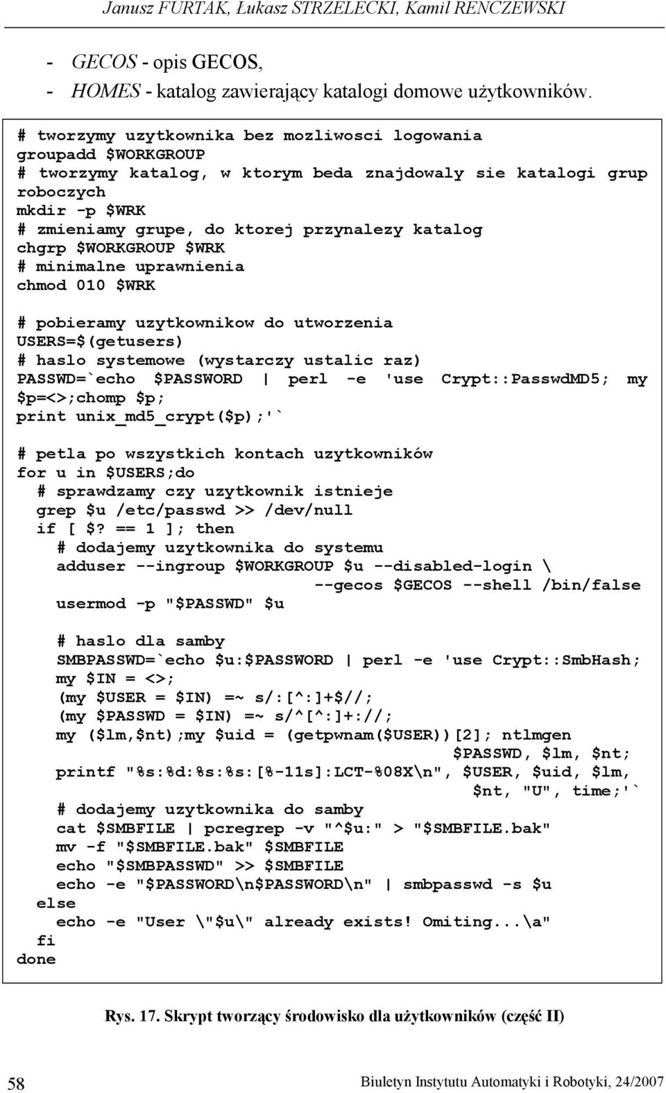 katalog chgrp $WORKGROUP $WRK # minimalne uprawnienia chmod 010 $WRK # pobieramy uzytkownikow do utworzenia USERS=$(getusers) # haslo systemowe (wystarczy ustalic raz) PASSWD=`echo $PASSWORD perl -e